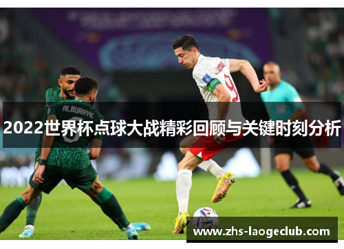 2022世界杯点球大战精彩回顾与关键时刻分析