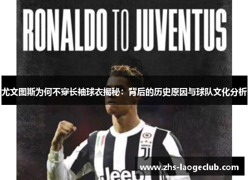 尤文图斯为何不穿长袖球衣揭秘：背后的历史原因与球队文化分析