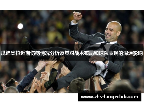 瓜迪奥拉近期伤病情况分析及其对战术布局和球队表现的深远影响