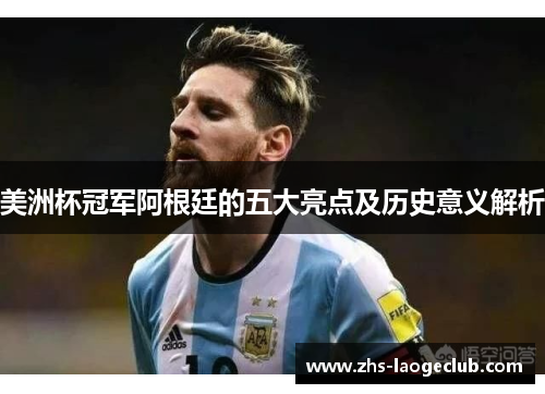 美洲杯冠军阿根廷的五大亮点及历史意义解析