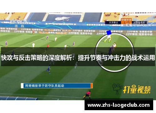 快攻与反击策略的深度解析：提升节奏与冲击力的战术运用