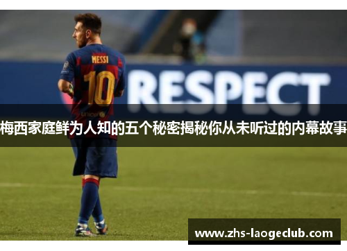 梅西家庭鲜为人知的五个秘密揭秘你从未听过的内幕故事 梅西家庭鲜为人知的五个秘密揭秘你从未听过的内幕故事
