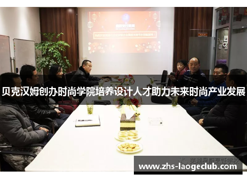贝克汉姆创办时尚学院培养设计人才助力未来时尚产业发展 贝克汉姆创办时尚学院培养设计人才助力未来时尚产业发展