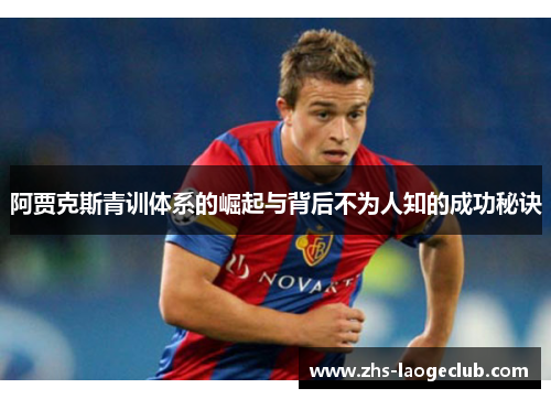 阿贾克斯青训体系的崛起与背后不为人知的成功秘诀